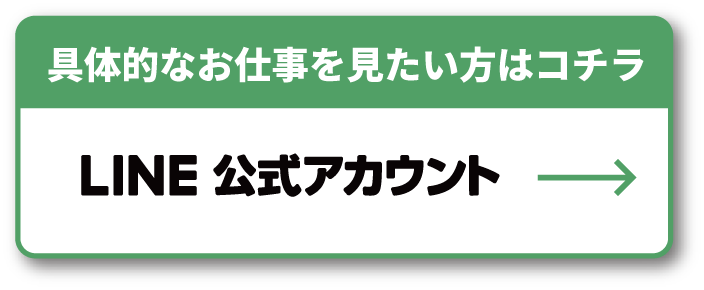 具体的なお仕事を見たい方はコチラ LINE公式アカウント