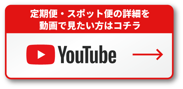 定期便・スポット便の詳細を動画で見たい方はコチラ YouTube